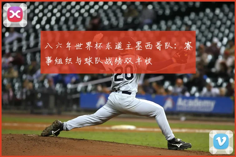 八六年世界杯东道主墨西哥队：赛事组织与球队战绩双丰收