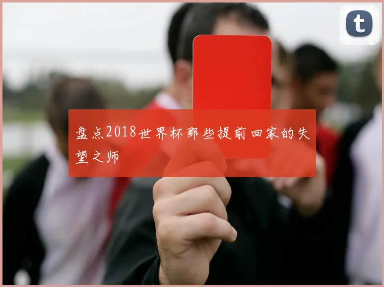 盘点2018世界杯那些提前回家的失望之师