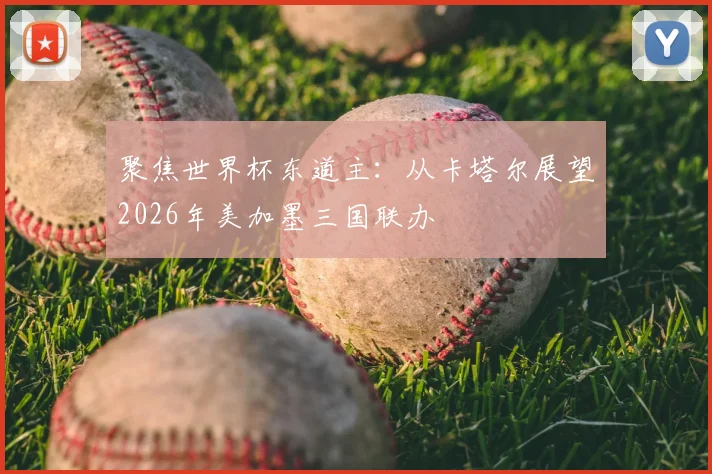 聚焦世界杯东道主：从卡塔尔展望2026年美加墨三国联办