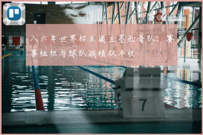 八六年世界杯东道主墨西哥队：赛事组织与球队战绩双丰收